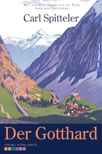Der Gotthard: Mit der Eisenbahn und zu Fuß über den Gotthard von Europa Verlag Zürich